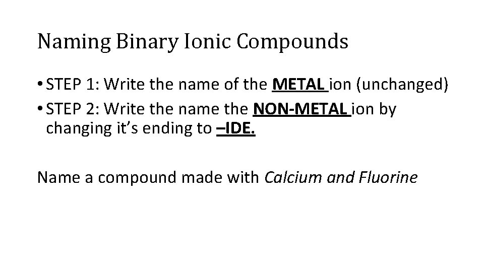 Naming Binary Ionic Compounds • STEP 1: Write the name of the METAL ion