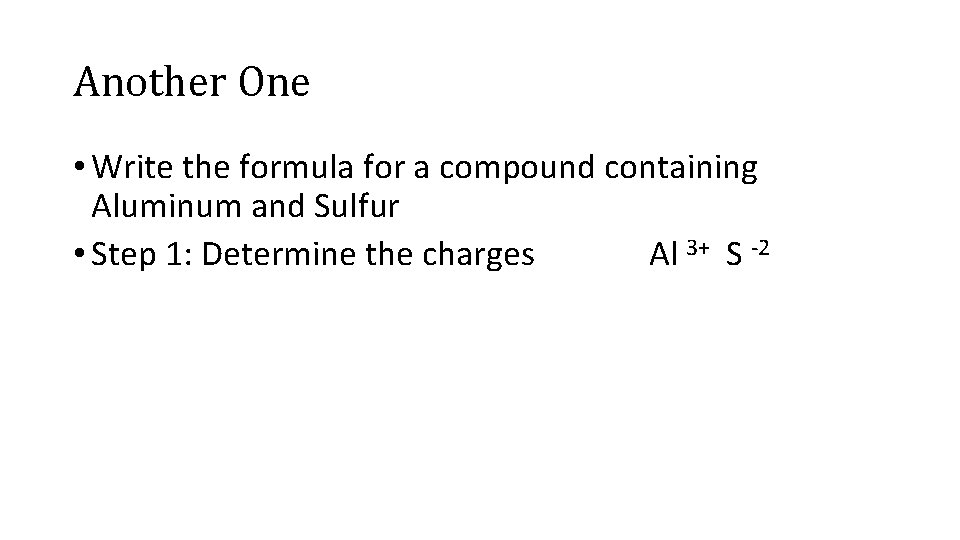 Another One • Write the formula for a compound containing Aluminum and Sulfur •