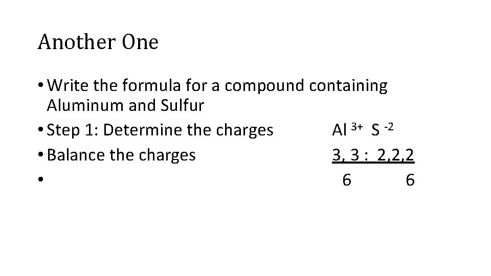 Another One • Write the formula for a compound containing Aluminum and Sulfur •