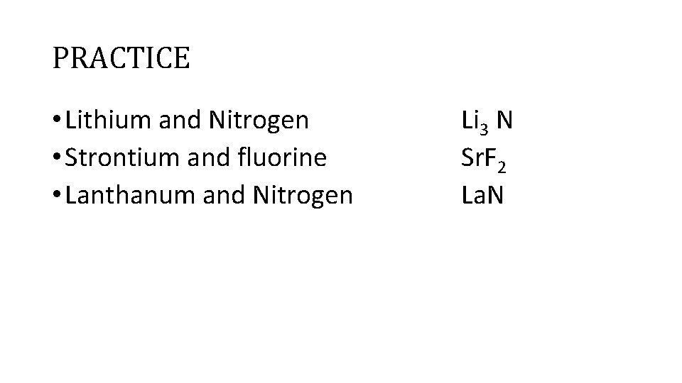 PRACTICE • Lithium and Nitrogen • Strontium and fluorine • Lanthanum and Nitrogen Li