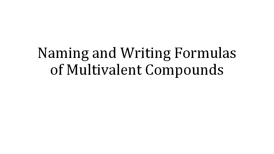 Naming and Writing Formulas of Multivalent Compounds 