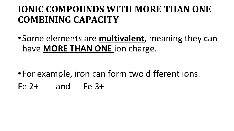 IONIC COMPOUNDS WITH MORE THAN ONE COMBINING CAPACITY • Some elements are multivalent, meaning