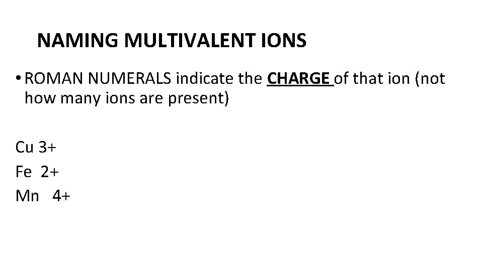 NAMING MULTIVALENT IONS • ROMAN NUMERALS indicate the CHARGE of that ion (not how