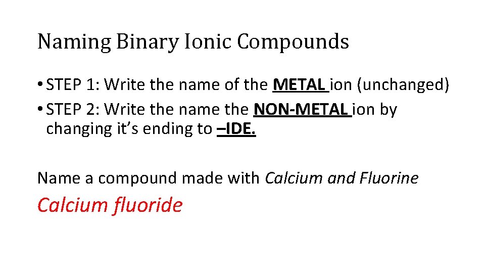 Naming Binary Ionic Compounds • STEP 1: Write the name of the METAL ion