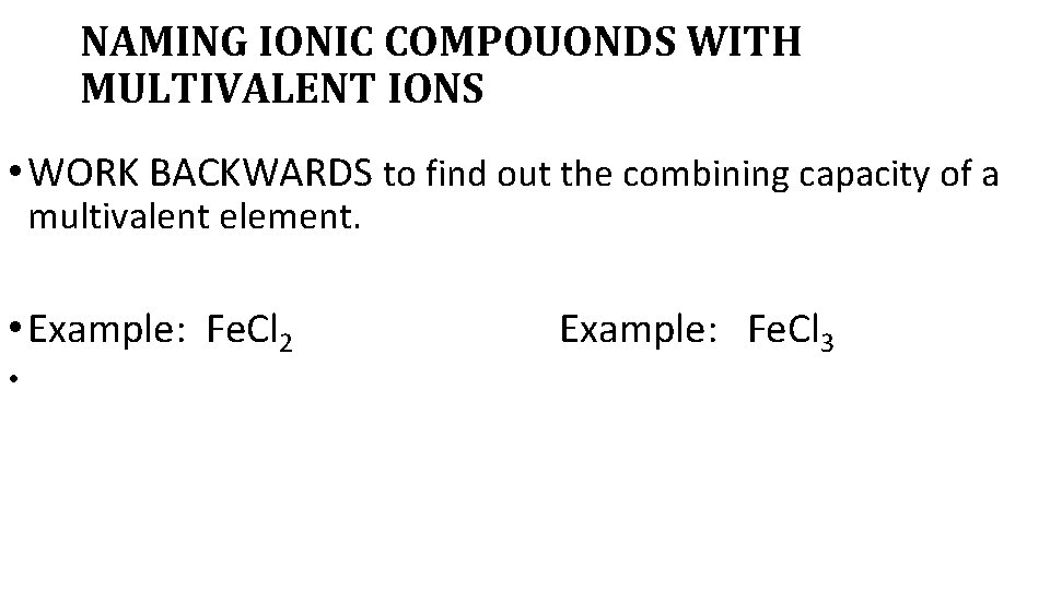 NAMING IONIC COMPOUONDS WITH MULTIVALENT IONS • WORK BACKWARDS to find out the combining