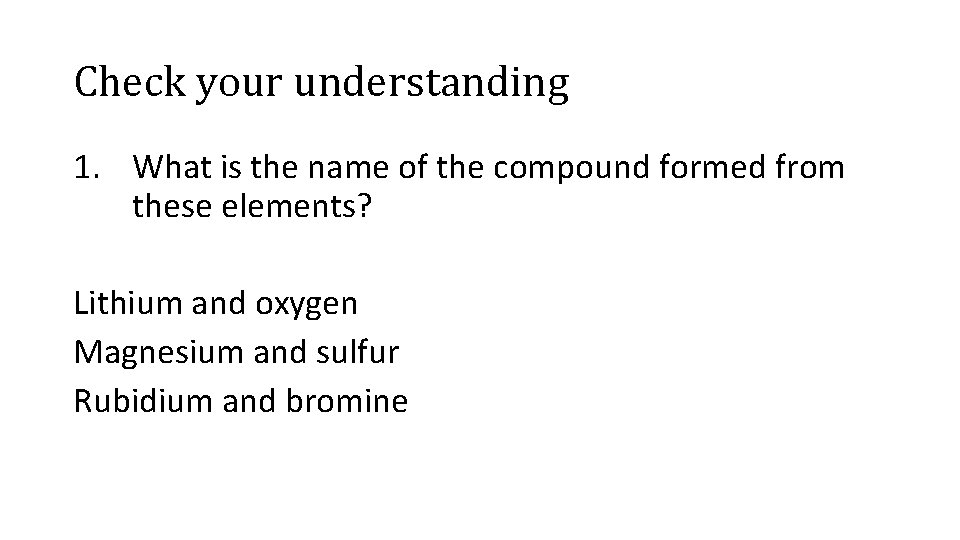 Check your understanding 1. What is the name of the compound formed from these