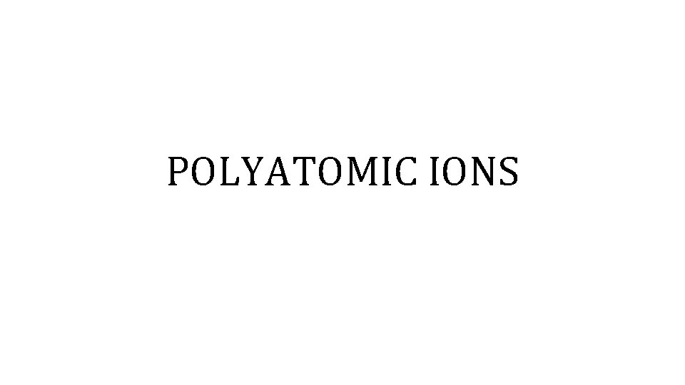 POLYATOMIC IONS 