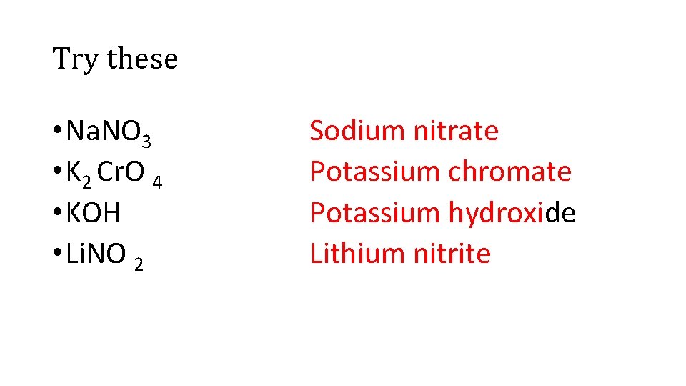 Try these • Na. NO 3 • K 2 Cr. O 4 • KOH