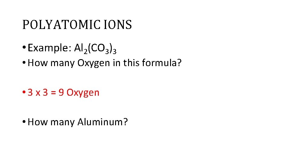 POLYATOMIC IONS • Example: Al 2(CO 3)3 • How many Oxygen in this formula?