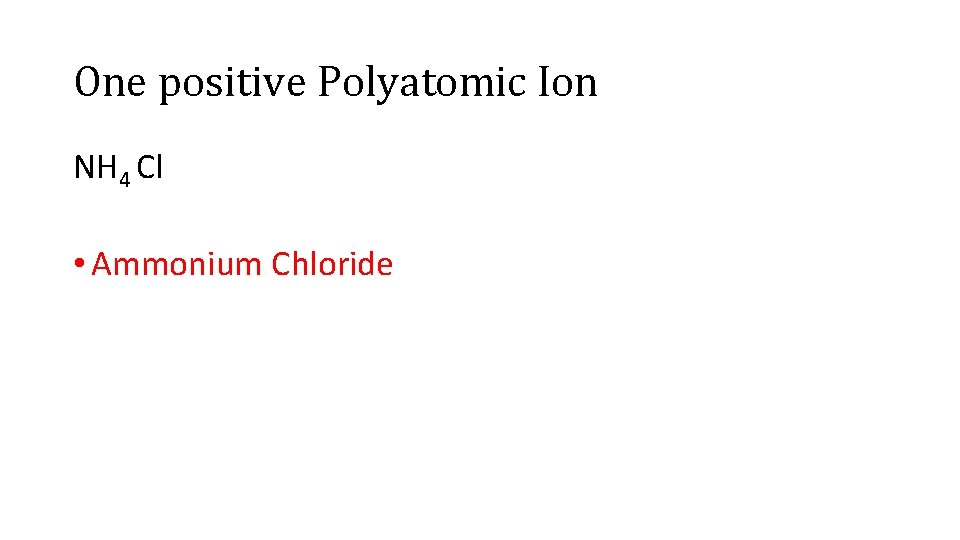 One positive Polyatomic Ion NH 4 Cl • Ammonium Chloride 