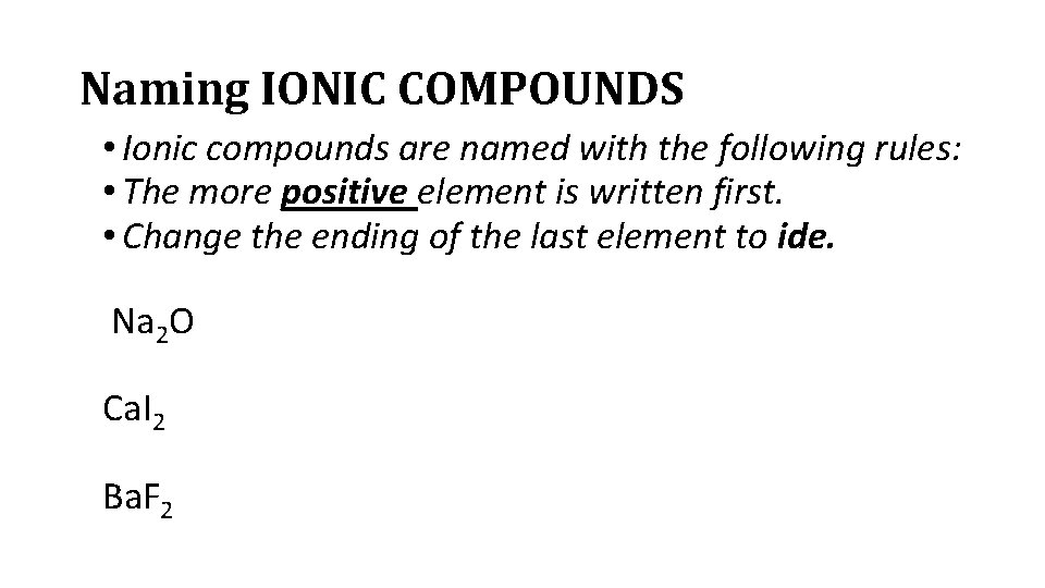 Naming IONIC COMPOUNDS • Ionic compounds are named with the following rules: • The