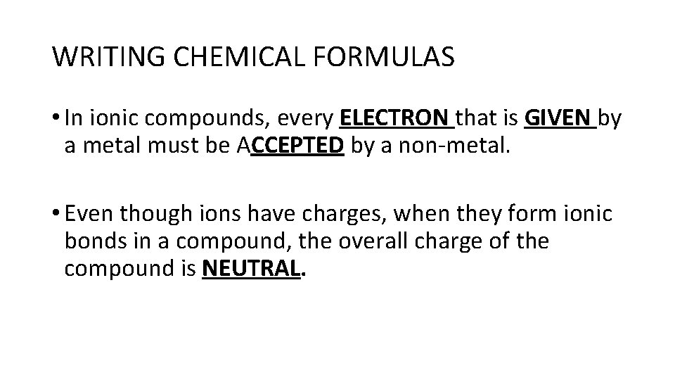 WRITING CHEMICAL FORMULAS • In ionic compounds, every ELECTRON that is GIVEN by a