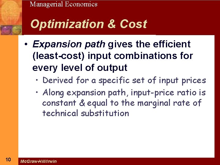 10 Managerial Economics Optimization & Cost • Expansion path gives the efficient (least-cost) input