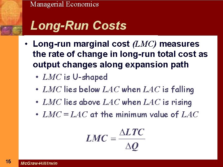 15 Managerial Economics Long-Run Costs • Long-run marginal cost (LMC) measures the rate of