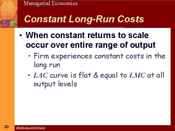 20 Managerial Economics Constant Long-Run Costs • When constant returns to scale occur over