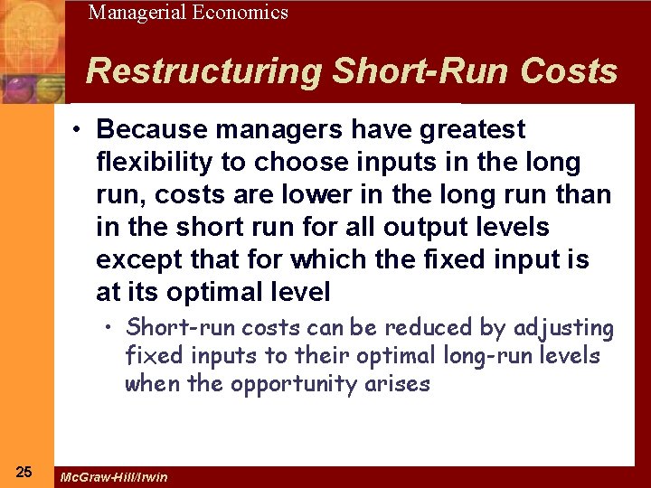 25 Managerial Economics Restructuring Short-Run Costs • Because managers have greatest flexibility to choose