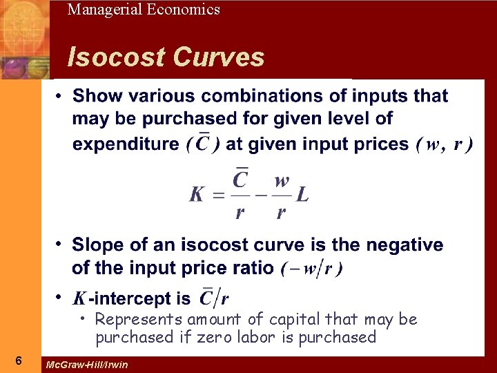 Managerial Economics 6 Isocost Curves • • • 6 • Represents amount of capital