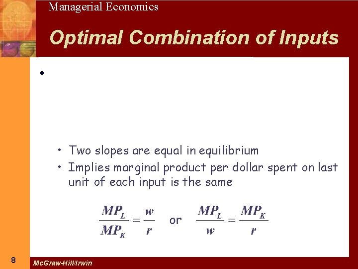 Managerial Economics 8 Optimal Combination of Inputs • • Two slopes are equal in