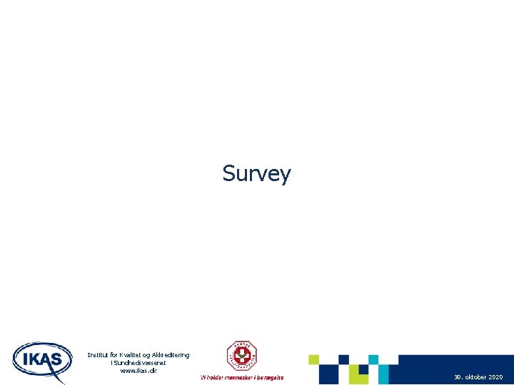 Survey Institut for Kvalitet og Akkreditering i Sundhedsvæsenet www. ikas. dk 30. oktober 2020