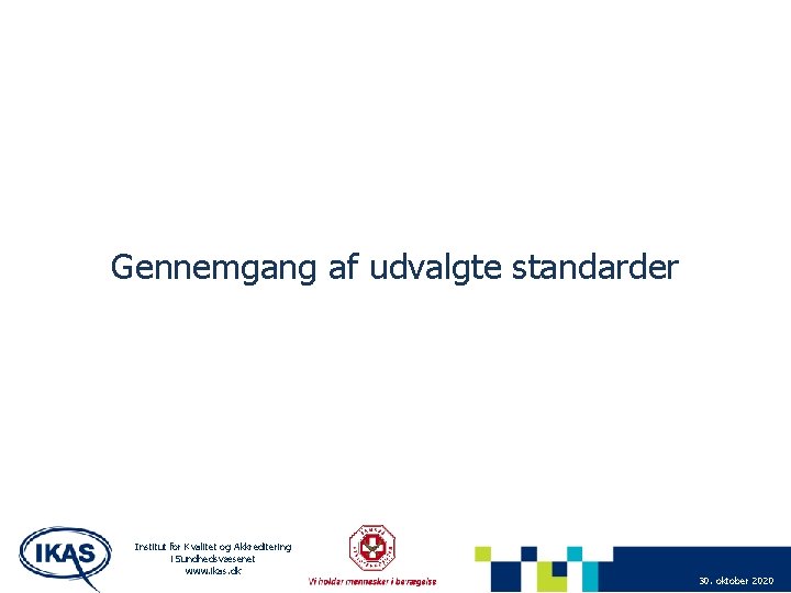 Gennemgang af udvalgte standarder Institut for Kvalitet og Akkreditering i Sundhedsvæsenet www. ikas. dk