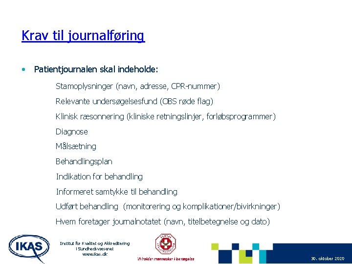 Krav til journalføring • Patientjournalen skal indeholde: Stamoplysninger (navn, adresse, CPR-nummer) Relevante undersøgelsesfund (OBS