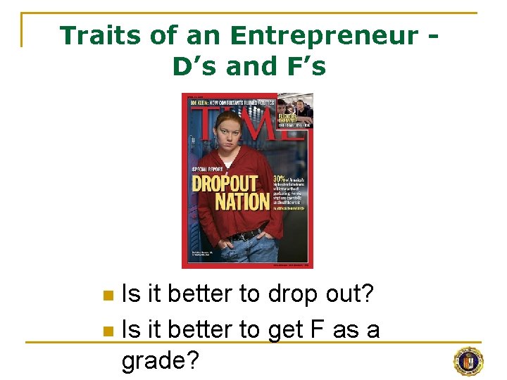 Traits of an Entrepreneur D’s and F’s Is it better to drop out? n