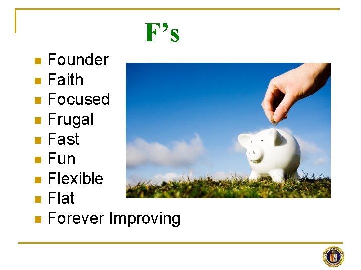 F’s n n n n n Founder Faith Focused Frugal Fast Fun Flexible Flat