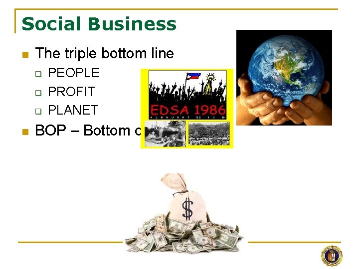 Social Business n The triple bottom line q q q n PEOPLE PROFIT PLANET