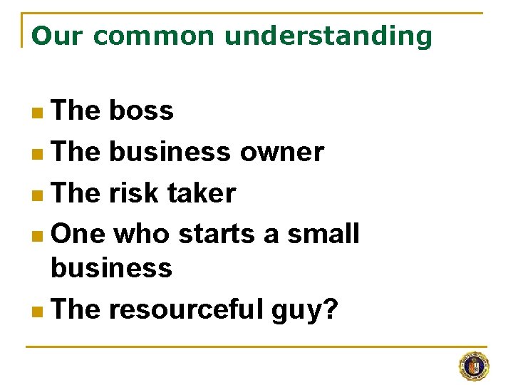 Our common understanding n The boss n The business owner n The risk taker