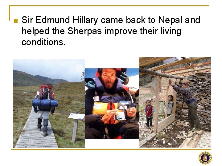 n Sir Edmund Hillary came back to Nepal and helped the Sherpas improve their