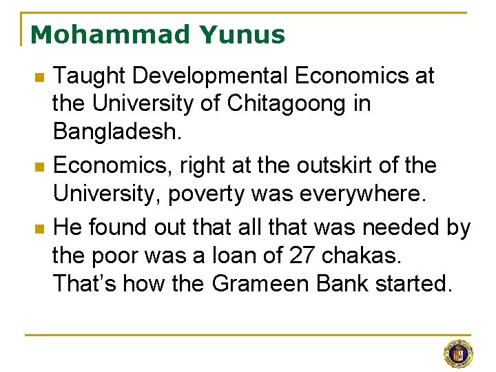 Mohammad Yunus Taught Developmental Economics at the University of Chitagoong in Bangladesh. n Economics,