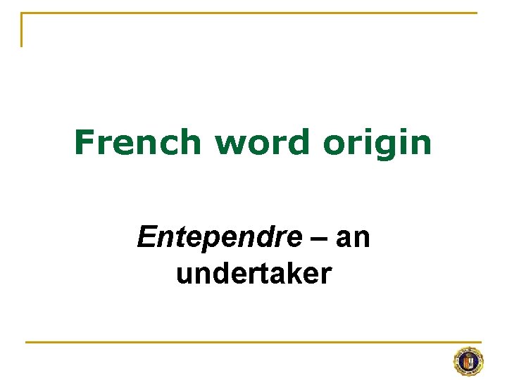 French word origin Entependre – an undertaker 