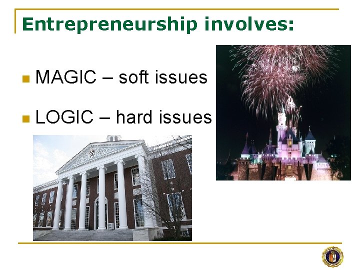 Entrepreneurship involves: n MAGIC – soft issues n LOGIC – hard issues 