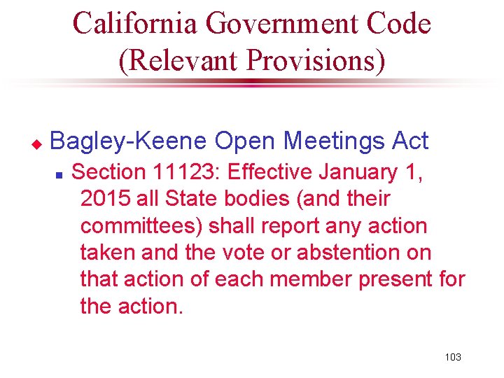 California Government Code (Relevant Provisions) u Bagley-Keene Open Meetings Act n Section 11123: Effective