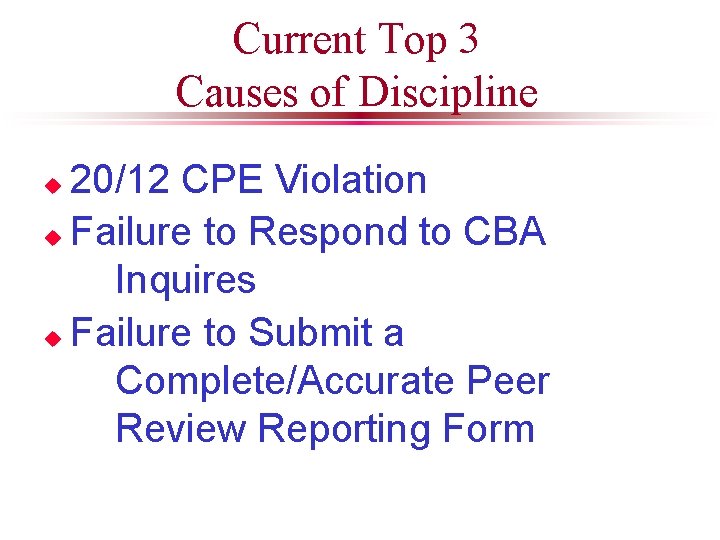 Current Top 3 Causes of Discipline 20/12 CPE Violation u Failure to Respond to