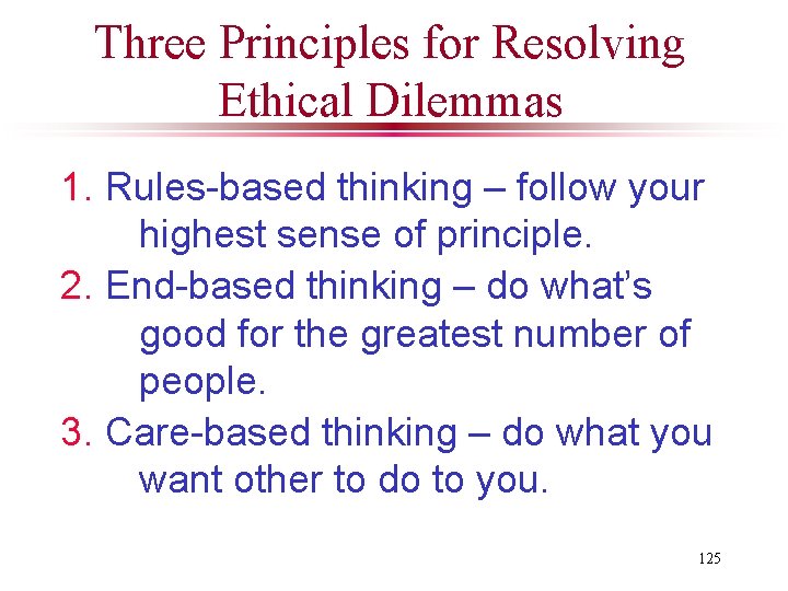 Three Principles for Resolving Ethical Dilemmas 1. Rules-based thinking – follow your highest sense