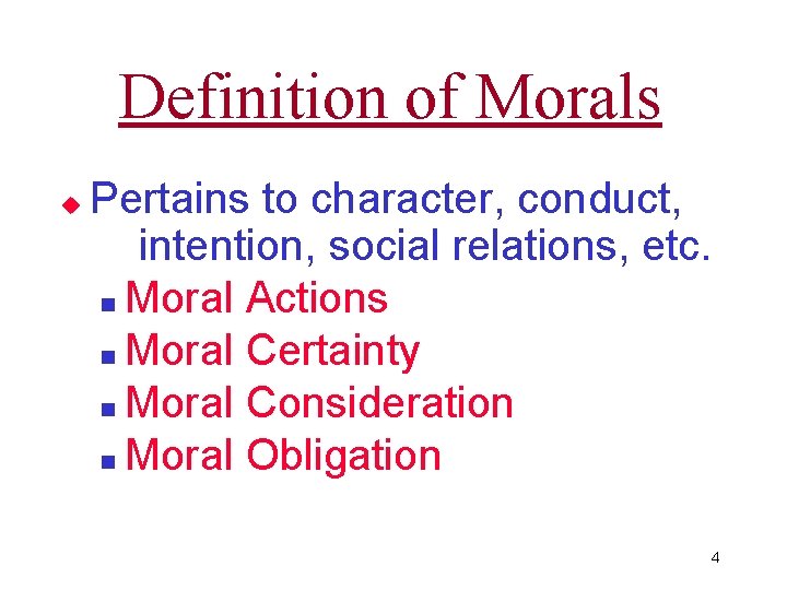 Definition of Morals u Pertains to character, conduct, intention, social relations, etc. n Moral
