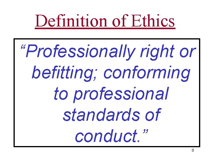 Definition of Ethics “Professionally right or befitting; conforming to professional standards of conduct. ”