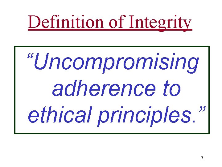 Definition of Integrity “Uncompromising adherence to ethical principles. ” 9 