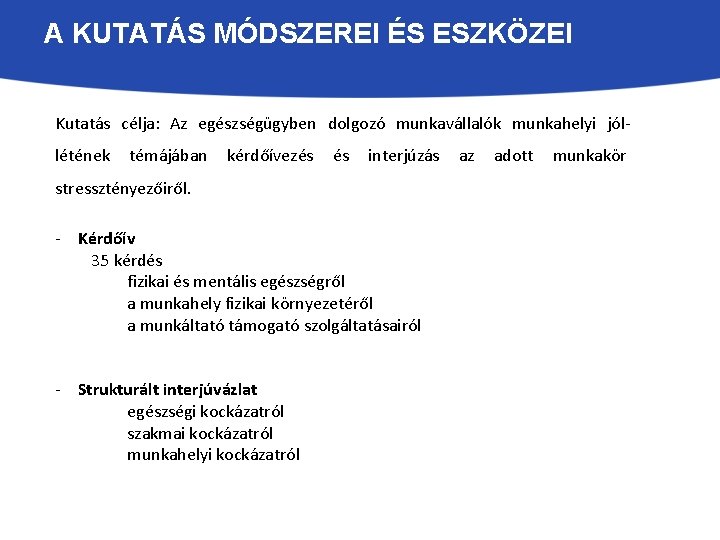 A KUTATÁS MÓDSZEREI ÉS ESZKÖZEI Kutatás célja: Az egészségügyben dolgozó munkavállalók munkahelyi jóllétének témájában