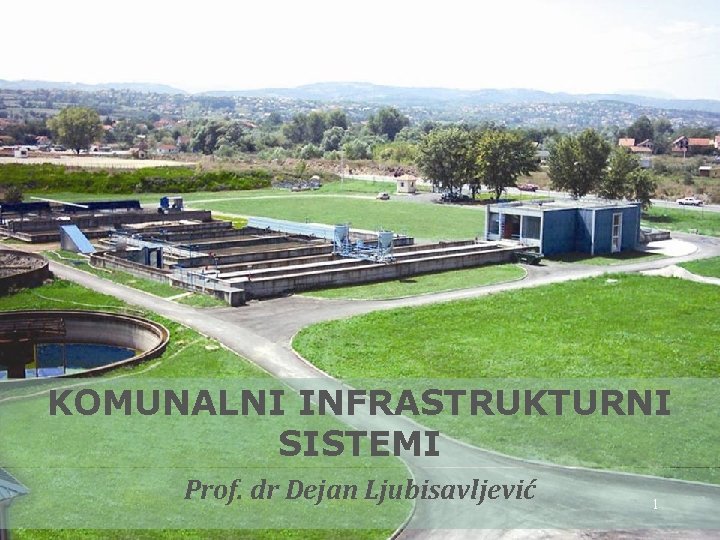 KOMUNALNI INFRASTRUKTURNI SISTEMI Prof. dr Dejan Ljubisavljević 1 