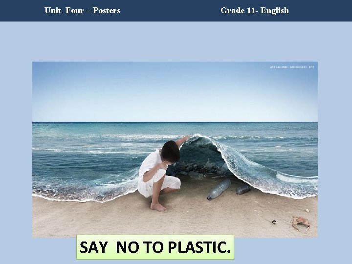 Unit Four – Posters Grade 11 - English SAY NO TO PLASTIC. Unit Four – Posters Grade 11 - English SAY NO TO PLASTIC.
