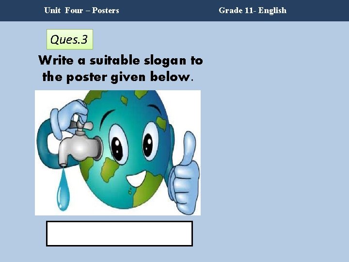 Unit Four – Posters Ques. 3 Write a suitable slogan to the poster given Unit Four – Posters Ques. 3 Write a suitable slogan to the poster given