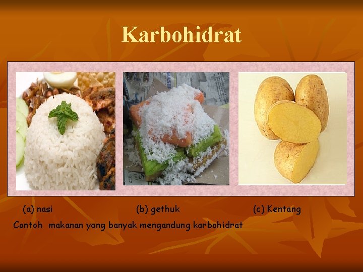 Karbohidrat (a) nasi (b) gethuk Contoh makanan yang banyak mengandung karbohidrat (c) Kentang 