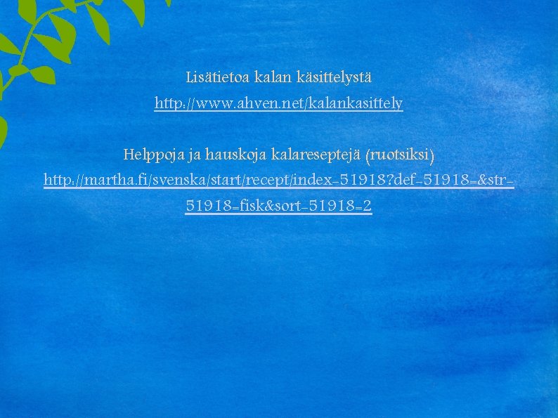 Lisätietoa kalan käsittelystä http: //www. ahven. net/kalankasittely Helppoja ja hauskoja kalareseptejä (ruotsiksi) http: //martha.