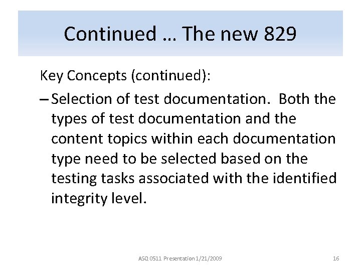 Continued … The new 829 Key Concepts (continued): – Selection of test documentation. Both
