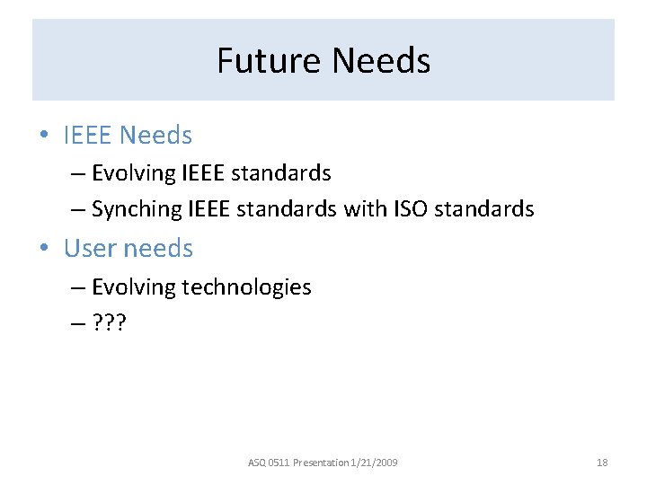 Future Needs • IEEE Needs – Evolving IEEE standards – Synching IEEE standards with