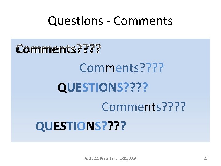 Questions - Comments? ? ? ? QUESTIONS? ? ASQ 0511 Presentation 1/21/2009 21 