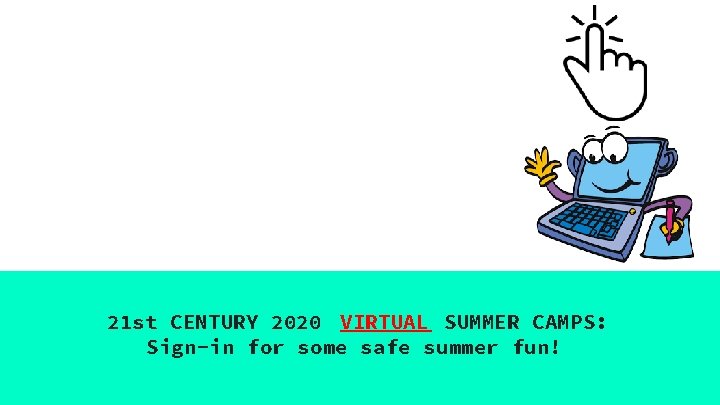 21 st CENTURY 2020 VIRTUAL SUMMER CAMPS: Sign-in for some safe summer fun! 