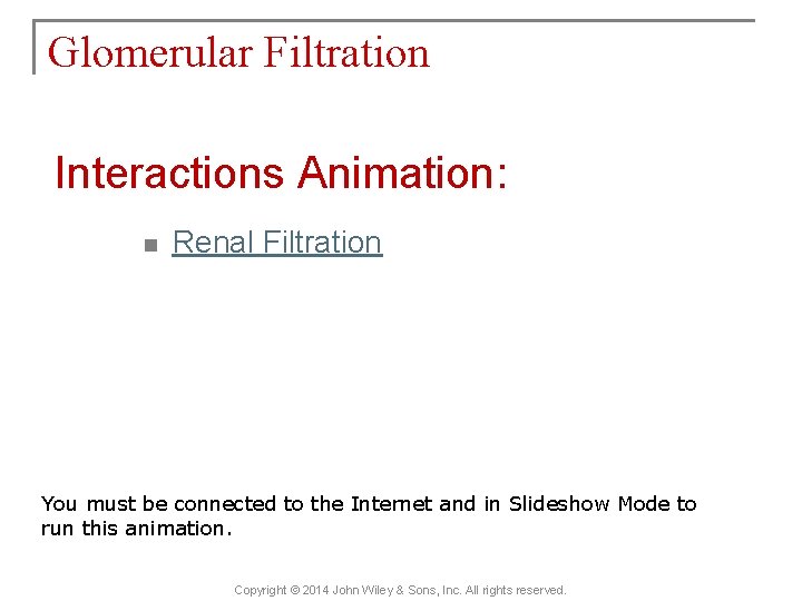 Glomerular Filtration Interactions Animation: n Renal Filtration You must be connected to the Internet